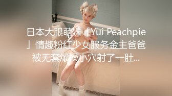 日本大眼萌妹「Yui Peachpie」情趣粉红少女服务金主爸爸被无套爆操小穴射了一肚...