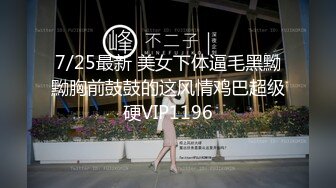 7/25最新 美女下体逼毛黑黝黝胸前鼓鼓的这风情鸡巴超级硬VIP1196