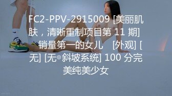 FC2-PPV-2915009 [美丽肌肤，清晰重制项目第 11 期] ♥ 销量第一的女儿♥ [外观] [无] [无◎斜坡系统] 100 分完美纯美少女