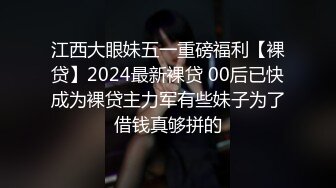 江西大眼妹五一重磅福利【裸贷】2024最新裸贷 00后已快成为裸贷主力军有些妹子为了借钱真够拼的