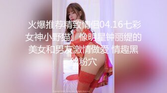  火爆推荐精致情侣04.16七彩女神小野猫』像明星钟丽缇的美女和男友激情做爱 情趣黑丝粉穴