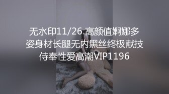 无水印11/26 高颜值婀娜多姿身材长腿无内黑丝终极献技侍奉性爱高潮VIP1196