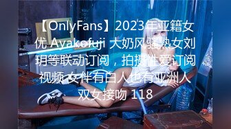 【OnlyFans】2023年亚籍女优 Ayakofuji 大奶风骚熟女刘玥等联动订阅，拍摄性爱订阅视频 女伴有白人也有亚洲人双女接吻 118