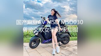 国产麻豆AV MSD MSD030 兽欲交欢女学员 宋甜甜