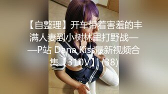 【自整理】开车带着害羞的丰满人妻到小树林里打野战——P站 Dana Kiss最新视频合集【310V】 (38)