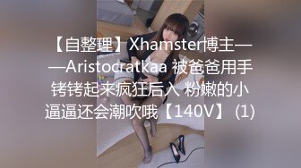 【自整理】Xhamster博主——Aristocratkaa 被爸爸用手铐铐起来疯狂后入 粉嫩的小逼逼还会潮吹哦【140V】 (1)