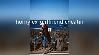 horny ex-girlfriend cheating