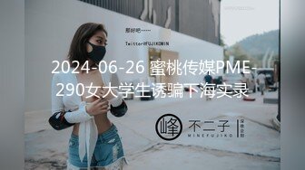  2024-06-26 蜜桃传媒PME-290女大学生诱骗下海实录