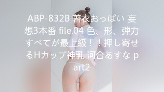 ABP-832B 著衣おっぱい 妄想3本番 file.04 色、形、弾力すべてが最上級！！押し寄せるHカップ神乳 河合あすな part2