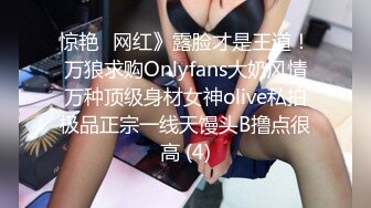 惊艳✅网红》露脸才是王道！万狼求购Onlyfans大奶风情万种顶级身材女神olive私拍极品正宗一线天馒头B撸点很高 (4)