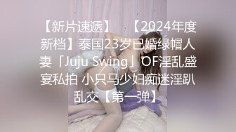 【新片速遞】 ✨【2024年度新档】泰国23岁已婚绿帽人妻「Juju Swing」OF淫乱盛宴私拍 小只马少妇痴迷淫趴乱交【第一弹】