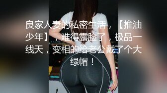 良家人妻的私密生活，【推油少年】，难得露脸了，极品一线天，变相的给老公戴了个大绿帽！