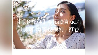 【重磅核弹】专吊颜值luo莉！大神 清 原创福利，推荐