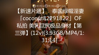 【新速片遞】 ✨泰国绿帽淫妻「coconut82291822」OF私拍 美乳巨尻极品身材【第三弹】(12v)[3.93GB/MP4/1:31:14]