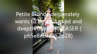 Petite blonde desperately wants to be ass fucked and deepthroated ｜ TEASER (ph5e8ce01452b28)