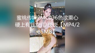 蜜桃传媒PMC036色欲熏心硬上有钱女儿-斑斑【MP4/285MB】